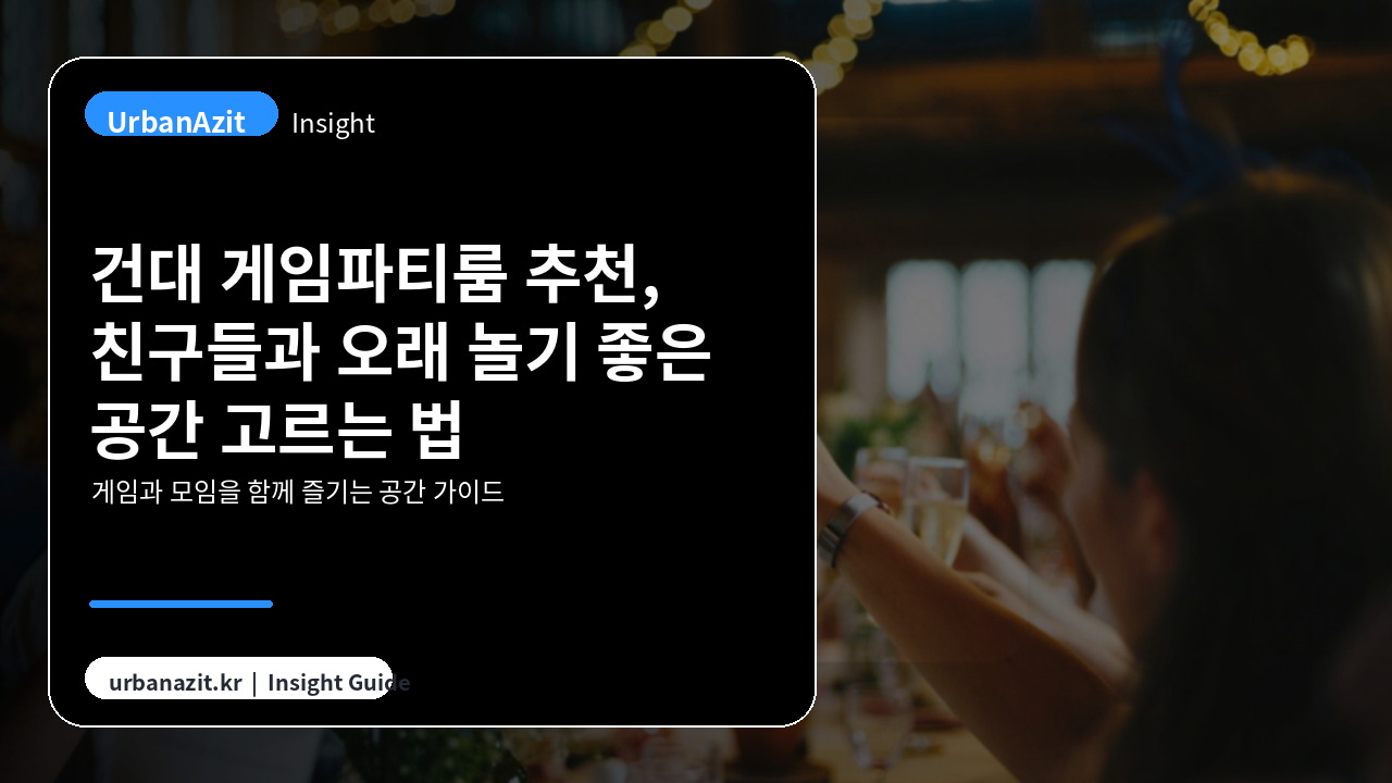 건대 게임파티룸 추천, 친구들과 오래 놀기 좋은 공간 고르는 법
