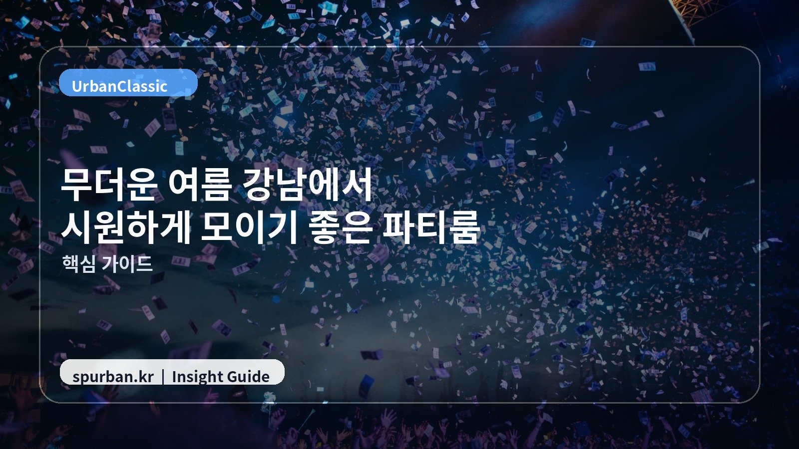 무더운 여름 강남에서 시원하게 모이기 좋은 파티룸 추천